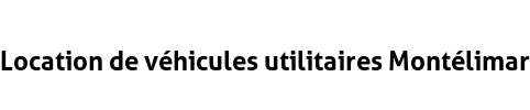 Location de véhicules utilitaires Montélimar